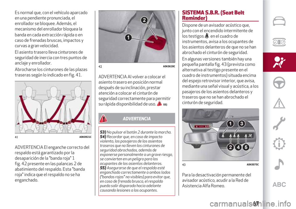 Alfa Romeo Giulietta 2018 Manual del propietario (in Spanish) banda en cada extracción rápida o en
caso de frenadas bruscas, impactos y
curvas a gran velocidad.
El asiento trasero lleva cinturones de
seguridad de inercia con tres puntos de
anclaje y enrollador Alfa Romeo Giulietta 2018 Manual del propietario (in Spanish) banda en cada extracción rápida o en
caso de frenadas bruscas, impactos y
curvas a gran velocidad.
El asiento trasero lleva cinturones de
seguridad de inercia con tres puntos de
anclaje y enrollador