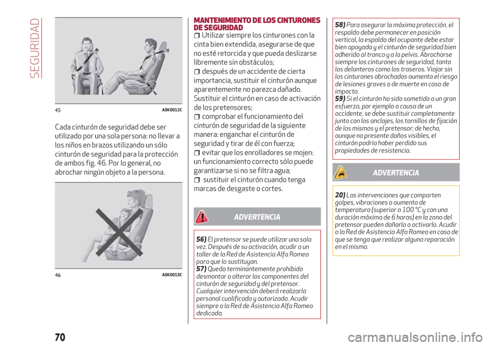 Alfa Romeo Giulietta 2018 Manual del propietario (in Spanish) Cada cinturón de seguridad debe ser
utilizado por una sola persona: no llevar a
los niños en brazos utilizando un sólo
cinturón de seguridad para la protección
de ambos fig. 46. Por lo general, n Alfa Romeo Giulietta 2018 Manual del propietario (in Spanish) Cada cinturón de seguridad debe ser
utilizado por una sola persona: no llevar a
los niños en brazos utilizando un sólo
cinturón de seguridad para la protección
de ambos fig. 46. Por lo general, n