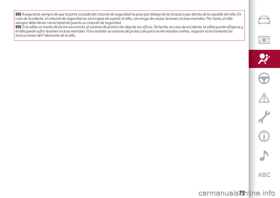 Alfa Romeo Giulietta 2018 Manual del propietario (in Spanish) 68)Asegurarse siempre de que la parte cruzada del cinturón de seguridad no pase por debajo de los brazos o por detrás de la espalda del niño. En
caso de accidente, el cinturón de seguridad no serà Alfa Romeo Giulietta 2018 Manual del propietario (in Spanish) 68)Asegurarse siempre de que la parte cruzada del cinturón de seguridad no pase por debajo de los brazos o por detrás de la espalda del niño. En
caso de accidente, el cinturón de seguridad no serÃ