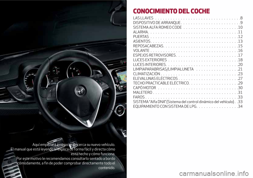 Alfa Romeo Giulietta 2018  Manual del propietario (in Spanish) Aquí empezará a conocer de cerca su nuevo vehículo.
El manual que está leyendo le explica de forma fácil y directa cómo
está hecho y cómo funciona.
Por este motivo le recomendamos consultarlo 