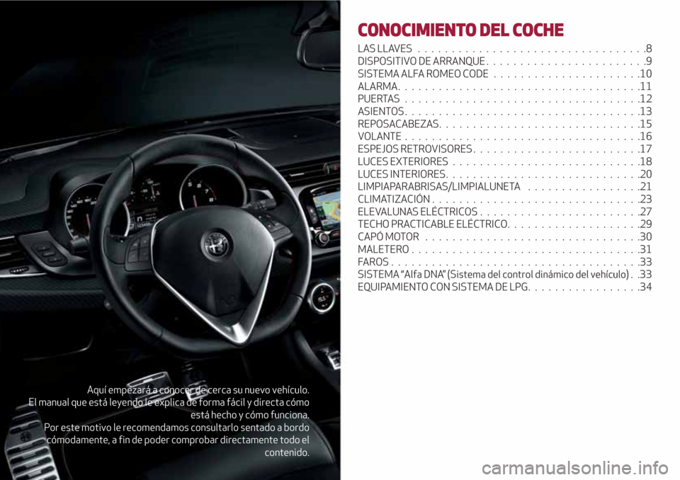 Alfa Romeo Giulietta 2018 Manual del propietario (in Spanish) Aquí empezará a conocer de cerca su nuevo vehículo.
El manual que está leyendo le explica de forma fácil y directa cómo
está hecho y cómo funciona.
Por este motivo le recomendamos consultarlo Alfa Romeo Giulietta 2018 Manual del propietario (in Spanish) Aquí empezará a conocer de cerca su nuevo vehículo.
El manual que está leyendo le explica de forma fácil y directa cómo
está hecho y cómo funciona.
Por este motivo le recomendamos consultarlo