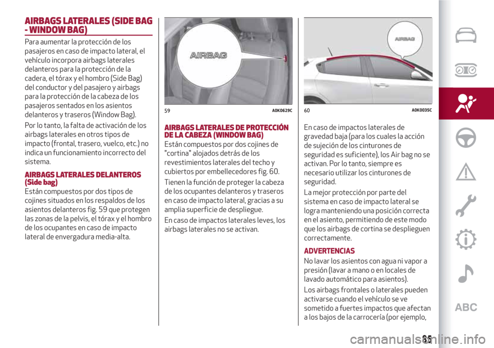 Alfa Romeo Giulietta 2018 Manual del propietario (in Spanish) AIRBAGS LATERALES (SIDE BAG
- WINDOW BAG)
Para aumentar la protección de los
pasajeros en caso de impacto lateral, el
vehículo incorpora airbags laterales
delanteros para la protección de la
cadera Alfa Romeo Giulietta 2018 Manual del propietario (in Spanish) AIRBAGS LATERALES (SIDE BAG
- WINDOW BAG)
Para aumentar la protección de los
pasajeros en caso de impacto lateral, el
vehículo incorpora airbags laterales
delanteros para la protección de la
cadera