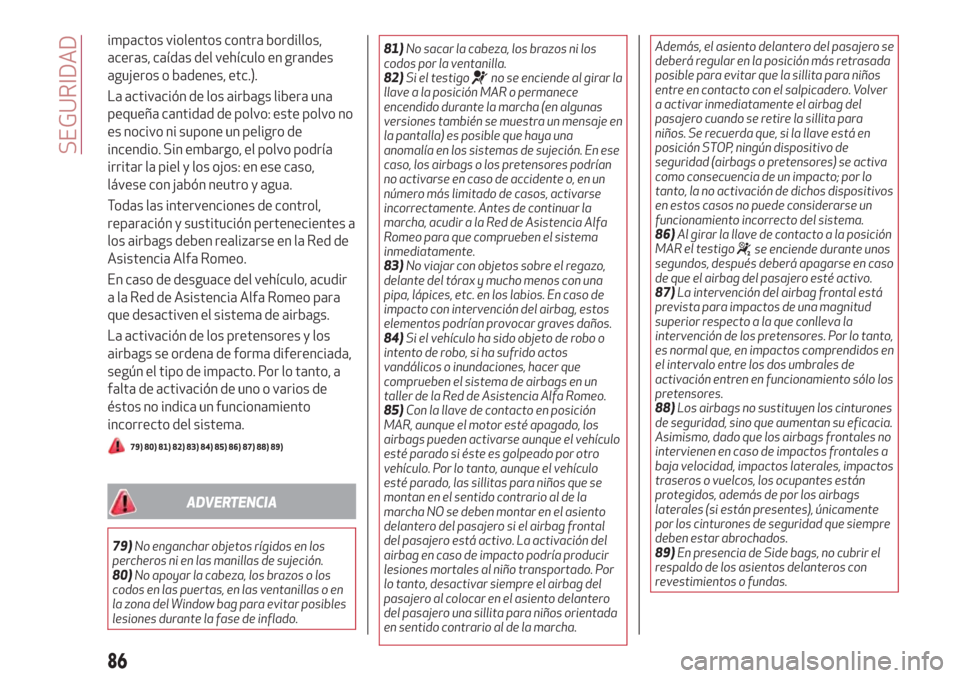 Alfa Romeo Giulietta 2018 Manual del propietario (in Spanish) impactos violentos contra bordillos,
aceras, caídas del vehículo en grandes
agujeros o badenes, etc.).
La activación de los airbags libera una
pequeña cantidad de polvo: este polvo no
es nocivo ni Alfa Romeo Giulietta 2018 Manual del propietario (in Spanish) impactos violentos contra bordillos,
aceras, caídas del vehículo en grandes
agujeros o badenes, etc.).
La activación de los airbags libera una
pequeña cantidad de polvo: este polvo no
es nocivo ni