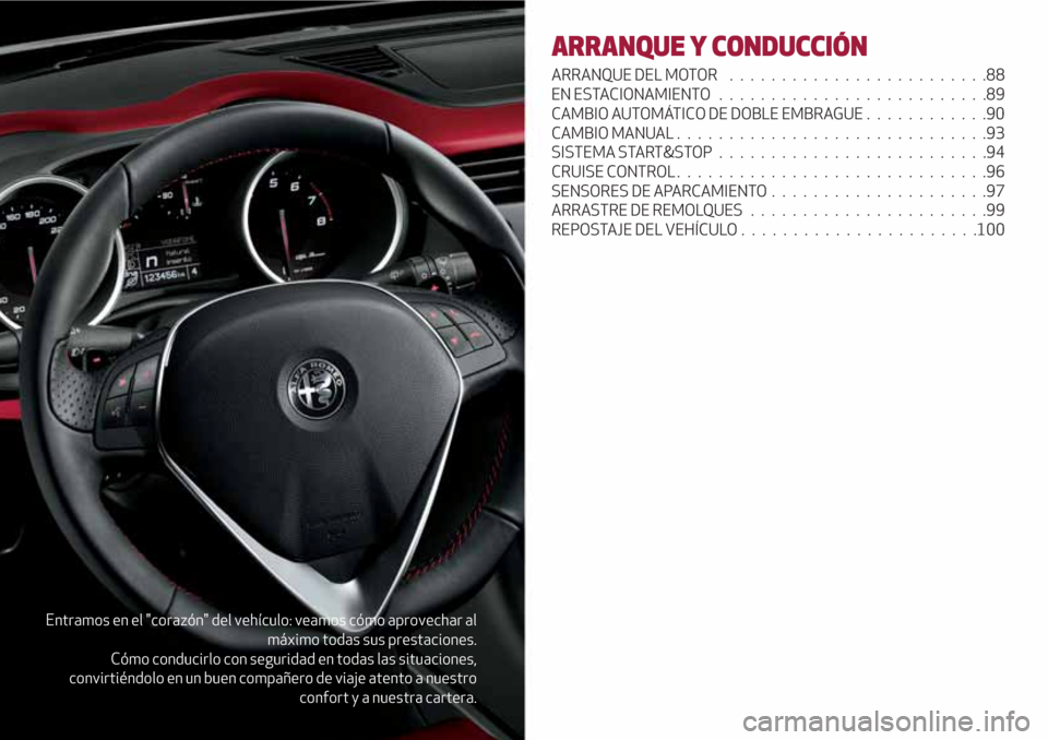 Alfa Romeo Giulietta 2018  Manual del propietario (in Spanish) Entramos en el "corazón" del vehículo: veamos cómo aprovechar al
máximo todas sus prestaciones.
Cómo conducirlo con seguridad en todas las situaciones,
convirtiéndolo en un buen compañero de vi