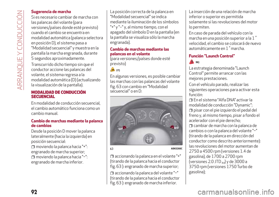 Alfa Romeo Giulietta 2018 Manual del propietario (in Spanish) Sugerencia de marcha
Si es necesario cambiar de marcha con
las palancas del volante (para
versiones/países donde esté previsto)
cuando el cambio se encuentra en
modalidad automática (palanca select Alfa Romeo Giulietta 2018 Manual del propietario (in Spanish) Sugerencia de marcha
Si es necesario cambiar de marcha con
las palancas del volante (para
versiones/países donde esté previsto)
cuando el cambio se encuentra en
modalidad automática (palanca select