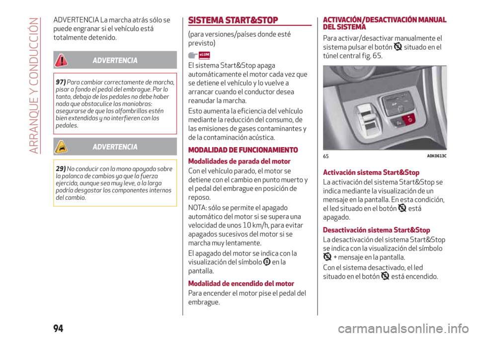 Alfa Romeo Giulietta 2018 Manual del propietario (in Spanish) ADVERTENCIA La marcha atrás sólo se
puede engranar si el vehículo está
totalmente detenido.
ADVERTENCIA
97)Para cambiar correctamente de marcha,
pisar a fondo el pedal del embrague. Por lo
tanto, Alfa Romeo Giulietta 2018 Manual del propietario (in Spanish) ADVERTENCIA La marcha atrás sólo se
puede engranar si el vehículo está
totalmente detenido.
ADVERTENCIA
97)Para cambiar correctamente de marcha,
pisar a fondo el pedal del embrague. Por lo
tanto,