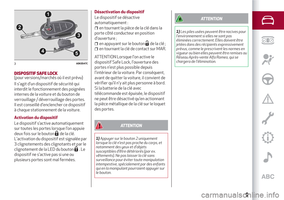Alfa Romeo Giulietta 2018 Manuel du propriétaire (in French) DISPOSITIF SAFE LOCK(pour versions/marchés où il est prévu)
Il sagit dun dispositif de sécurité qui
interdit le fonctionnement des poignées
internes de la voiture et du bouton de
verrouillage Alfa Romeo Giulietta 2018 Manuel du propriétaire (in French) DISPOSITIF SAFE LOCK(pour versions/marchés où il est prévu)
Il sagit dun dispositif de sécurité qui
interdit le fonctionnement des poignées
internes de la voiture et du bouton de
verrouillage