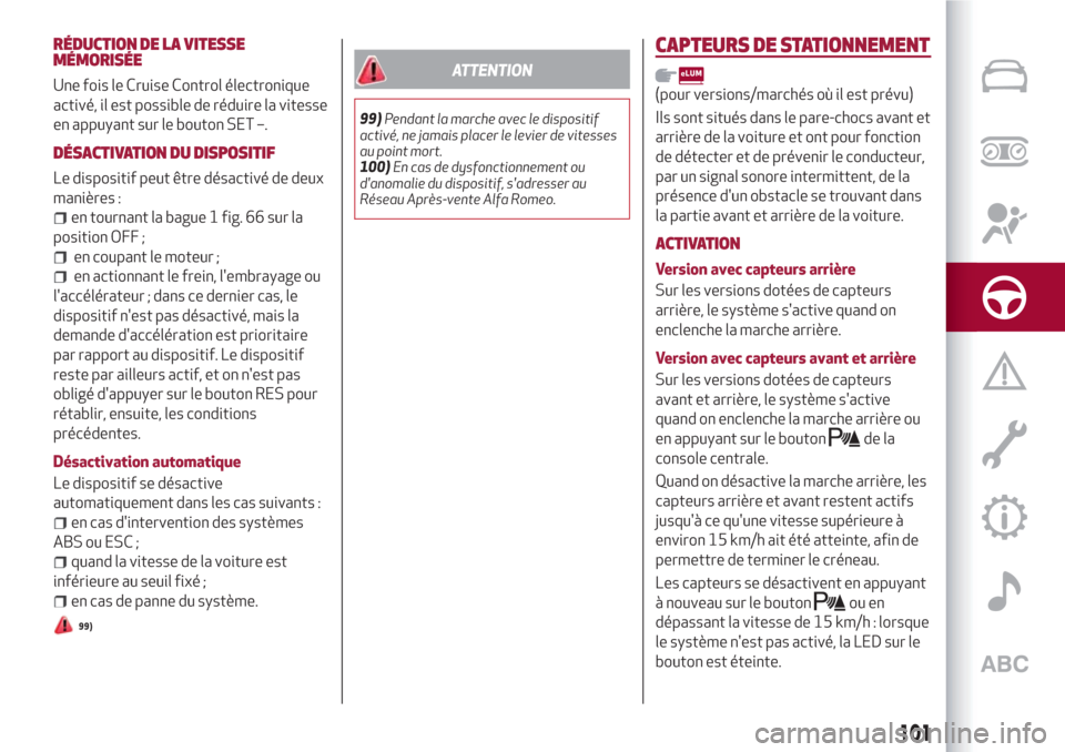 Alfa Romeo Giulietta 2018  Manuel du propriétaire (in French) RÉDUCTION DE LA VITESSE
MÉMORISÉE
Une fois le Cruise Control électronique
activé, il est possible de réduire la vitesse
en appuyant sur le bouton SET –.
DÉSACTIVATION DU DISPOSITIF
Le disposi
