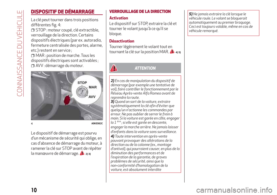 Alfa Romeo Giulietta 2018  Manuel du propriétaire (in French) DISPOSITIF DE DÉMARRAGE
La clé peut tourner dans trois positions
différentes fig. 4:
STOP : moteur coupé, clé extractible,
verrouillage de la direction. Certains
dispositifs électriques (par ex.