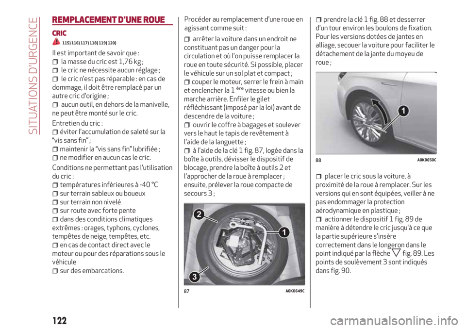 Alfa Romeo Giulietta 2018 Manuel du propriétaire (in French) REMPLACEMENT DUNE ROUE
CRIC
115) 116) 117) 118) 119) 120)
Il est important de savoir que :
la masse du cric est 1,76 kg ;
le cric ne nécessite aucun réglage ;
le cric n’est pas réparable : en ca Alfa Romeo Giulietta 2018 Manuel du propriétaire (in French) REMPLACEMENT DUNE ROUE
CRIC
115) 116) 117) 118) 119) 120)
Il est important de savoir que :
la masse du cric est 1,76 kg ;
le cric ne nécessite aucun réglage ;
le cric n’est pas réparable : en ca