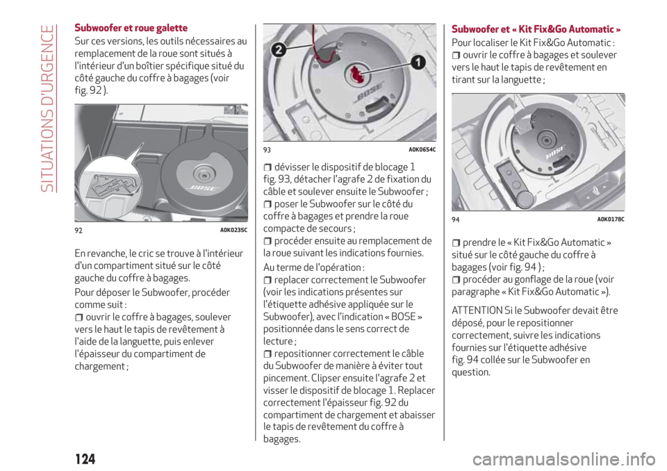 Alfa Romeo Giulietta 2018 Manuel du propriétaire (in French) Subwoofer et roue galette
Sur ces versions, les outils nécessaires au
remplacement de la roue sont situés à
lintérieur dun boîtier spécifique situé du
côté gauche du coffre à bagages (voir Alfa Romeo Giulietta 2018 Manuel du propriétaire (in French) Subwoofer et roue galette
Sur ces versions, les outils nécessaires au
remplacement de la roue sont situés à
lintérieur dun boîtier spécifique situé du
côté gauche du coffre à bagages (voir