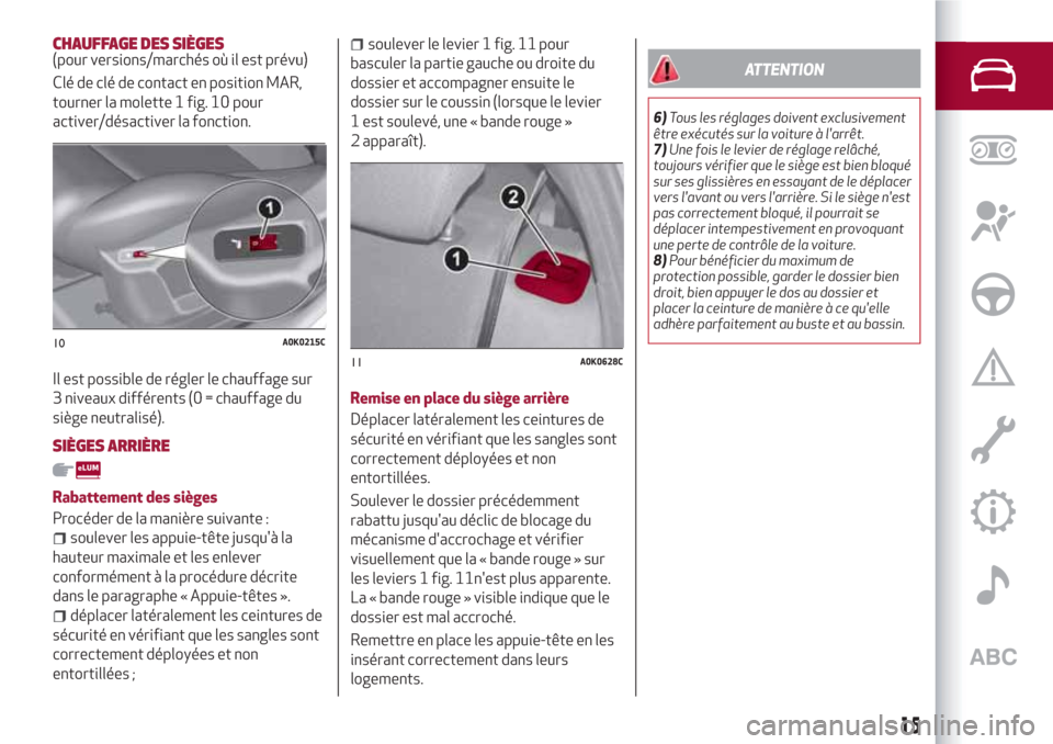 Alfa Romeo Giulietta 2018  Manuel du propriétaire (in French) CHAUFFAGE DES SIÈGES(pour versions/marchés où il est prévu)
Clé de clé de contact en position MAR,
tourner la molette 1 fig. 10      pour
activer/désactiver la fonction.
Il est possible de rég