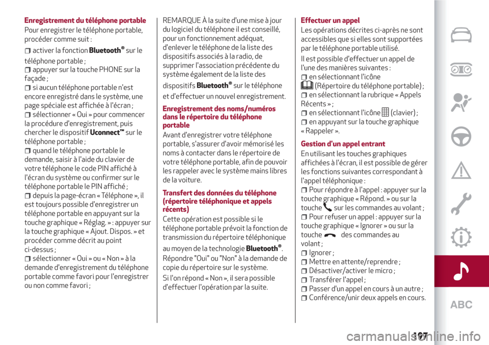 Alfa Romeo Giulietta 2018  Manuel du propriétaire (in French) Enregistrement du téléphone portable
Pour enregistrer le téléphone portable,
procéder comme suit :
activer la fonctionBluetooth®sur le
téléphone portable ;
appuyer sur la touche PHONE sur la
f