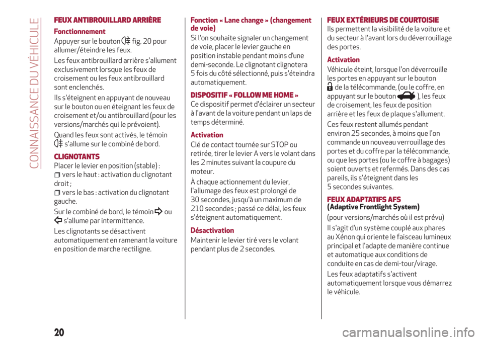 Alfa Romeo Giulietta 2018  Manuel du propriétaire (in French) FEUX ANTIBROUILLARD ARRIÈRE
Fonctionnement
Appuyer sur le bouton
fig. 20 pour
allumer/éteindre les feux.
Les feux antibrouillard arrière sallument
exclusivement lorsque les feux de
croisement ou l