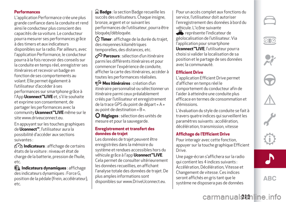 Alfa Romeo Giulietta 2018  Manuel du propriétaire (in French) Performances
Lapplication Performance crée une plus
grande confiance dans la conduite et rend
ainsi le conducteur plus conscient des
capacités de sa voiture. Le conducteur
pourra mesurer ses perfor