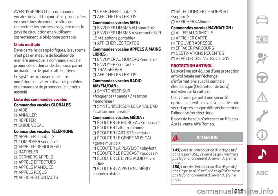 Alfa Romeo Giulietta 2018  Manuel du propriétaire (in French) AVERTISSEMENT Les commandes
vocales doivent toujours être prononcées
en conditions de conduite sûre, en
respectant les normes en vigueur dans le
pays de circulation et en utilisant
correctement le 