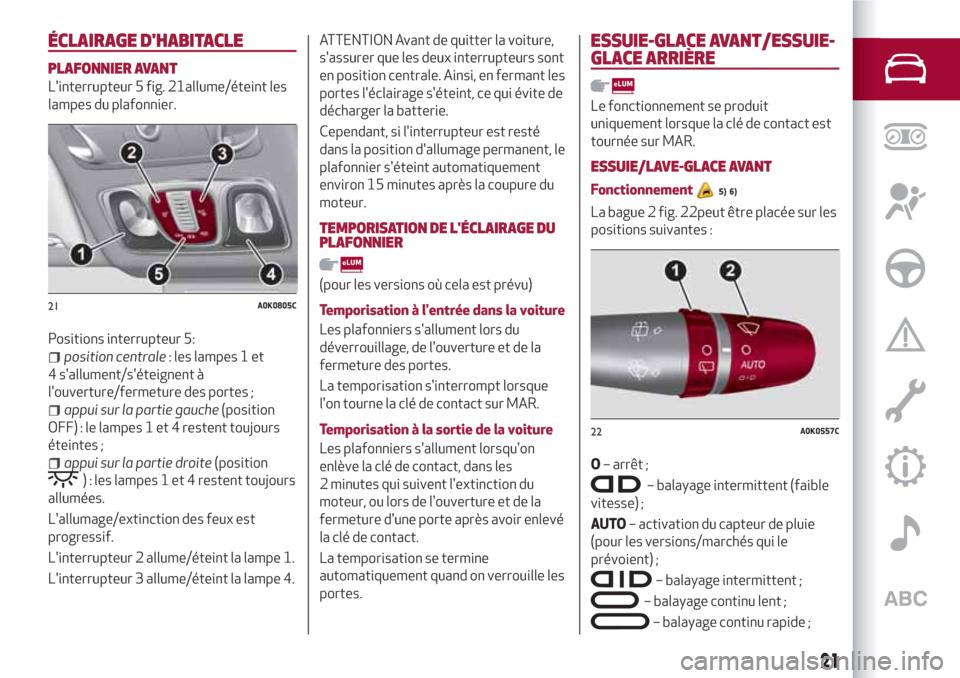 Alfa Romeo Giulietta 2018 Manuel du propriétaire (in French) ÉCLAIRAGE DHABITACLE
PLAFONNIER AVANT
Linterrupteur 5 fig. 21allume/éteint les
lampes du plafonnier.
Positions interrupteur 5:
position centrale: les lampes 1 et
4 sallument/séteignent à
louv Alfa Romeo Giulietta 2018 Manuel du propriétaire (in French) ÉCLAIRAGE DHABITACLE
PLAFONNIER AVANT
Linterrupteur 5 fig. 21allume/éteint les
lampes du plafonnier.
Positions interrupteur 5:
position centrale: les lampes 1 et
4 sallument/séteignent à
louv