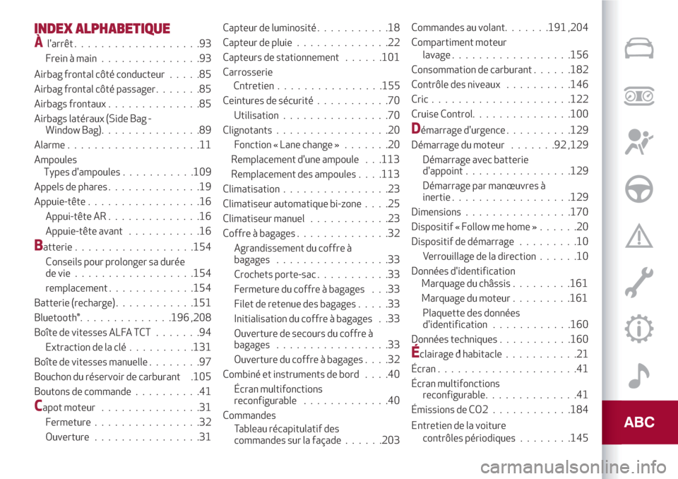 Alfa Romeo Giulietta 2018  Manuel du propriétaire (in French) INDEX ALPHABETIQUE
Àlarrêt...................93
Frein à main...............93
Airbag frontal côté conducteur.....85
Airbag frontal côté passager.......85
Airbags frontaux..............85
Airba