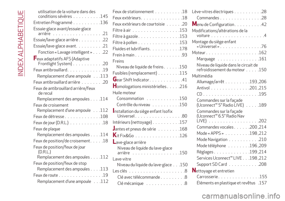Alfa Romeo Giulietta 2018  Manuel du propriétaire (in French) utilisation de la voiture dans des
conditions sévères..........145
Entretien Programmé..........136
Essuie-glace avant/essuie-glace
arrière..................21
Essuie/lave-glace arrière.........2