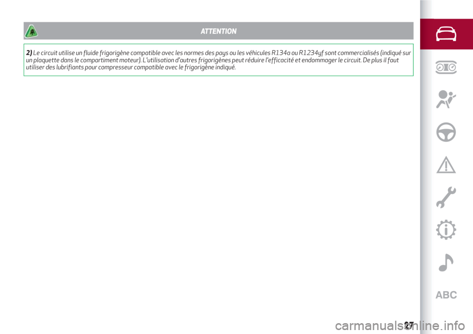 Alfa Romeo Giulietta 2018  Manuel du propriétaire (in French) ATTENTION
2)Le circuit utilise un fluide frigorigène compatible avec les normes des pays ou les véhicules R134a ou R1234yf sont commercialisés (indiqué sur
un plaquette dans le compartiment moteur