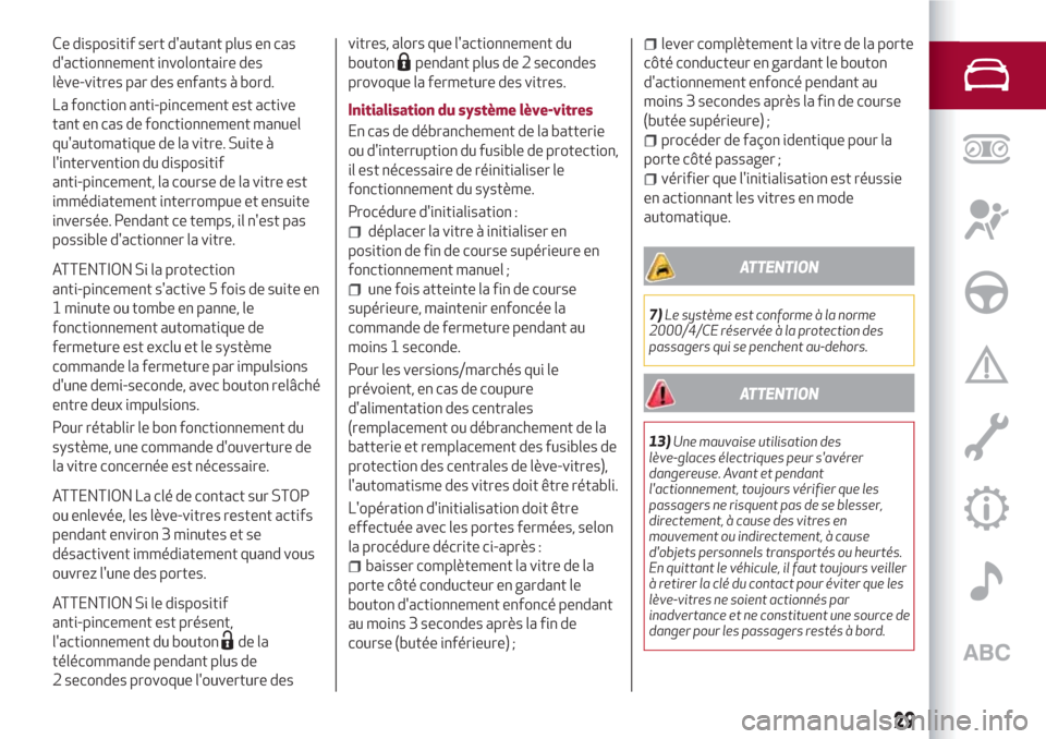 Alfa Romeo Giulietta 2018  Manuel du propriétaire (in French) Ce dispositif sert dautant plus en cas
dactionnement involontaire des
lève-vitres par des enfants à bord.
La fonction anti-pincement est active
tant en cas de fonctionnement manuel
quautomatique 