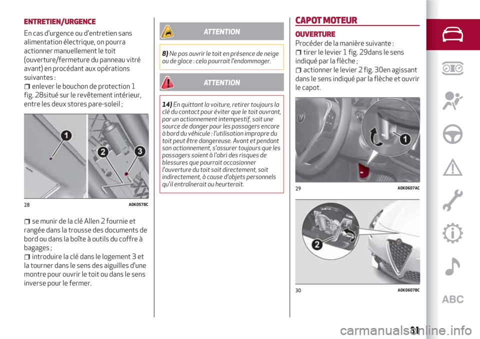 Alfa Romeo Giulietta 2018  Manuel du propriétaire (in French) ENTRETIEN/URGENCE
En cas durgence ou dentretien sans
alimentation électrique, on pourra
actionner manuellement le toit
(ouverture/fermeture du panneau vitré
avant) en procédant aux opérations
su