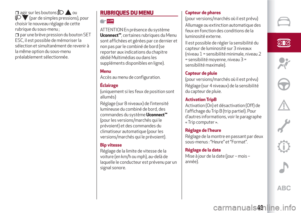 Alfa Romeo Giulietta 2018  Manuel du propriétaire (in French) agir sur les boutonsou
(par de simples pressions), pour
choisir le nouveau réglage de cette
rubrique du sous-menu ;
par une brève pression du bouton SET
ESC, il est possible de mémoriser la
sélect