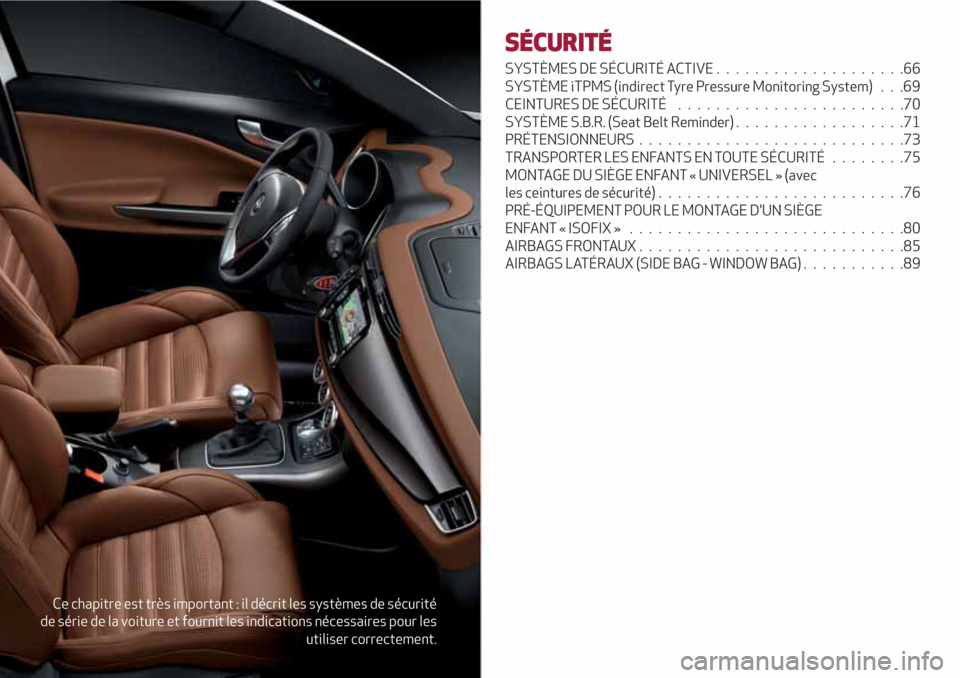 Alfa Romeo Giulietta 2018 Manuel du propriétaire (in French) Ce chapitre est très important : il décrit les systèmes de sécurité
de série de la voiture et fournit les indications nécessaires pour les
utiliser correctement.
SÉCURITÉ
SYSTÈMES DE SÉCURI Alfa Romeo Giulietta 2018 Manuel du propriétaire (in French) Ce chapitre est très important : il décrit les systèmes de sécurité
de série de la voiture et fournit les indications nécessaires pour les
utiliser correctement.
SÉCURITÉ
SYSTÈMES DE SÉCURI