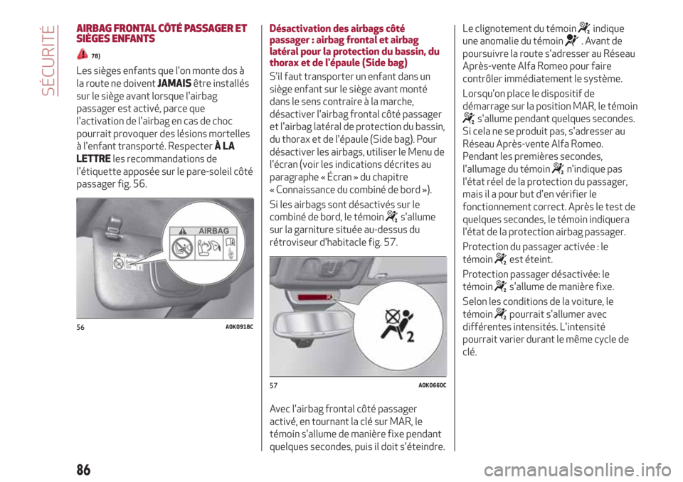 Alfa Romeo Giulietta 2018  Manuel du propriétaire (in French) AIRBAG FRONTAL CÔTÉ PASSAGER ET
SIÈGES ENFANTS
78)
Les sièges enfants que lon monte dos à
la route ne doiventJAMAISêtre installés
sur le siège avant lorsque lairbag
passager est activé, par