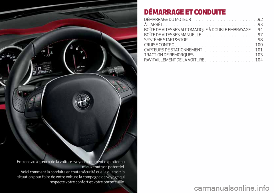 Alfa Romeo Giulietta 2018  Manuel du propriétaire (in French) Entrons au « cœur » de la voiture : voyons comment exploiter au
mieux tout son potentiel.
Voici comment la conduire en toute sécurité quelle que soit la
situation pour faire de votre voiture la c