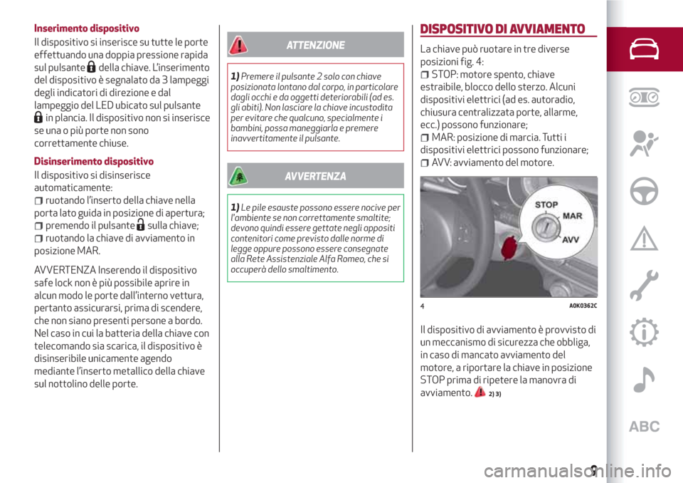 Alfa Romeo Giulietta 2018 Manuale del proprietario (in Italian) Inserimento dispositivo
Il dispositivo si inserisce su tutte le porte
effettuando una doppia pressione rapida
sul pulsante
della chiave. L’inserimento
del dispositivo è segnalato da 3 lampeggi
degl Alfa Romeo Giulietta 2018 Manuale del proprietario (in Italian) Inserimento dispositivo
Il dispositivo si inserisce su tutte le porte
effettuando una doppia pressione rapida
sul pulsante
della chiave. L’inserimento
del dispositivo è segnalato da 3 lampeggi
degl
