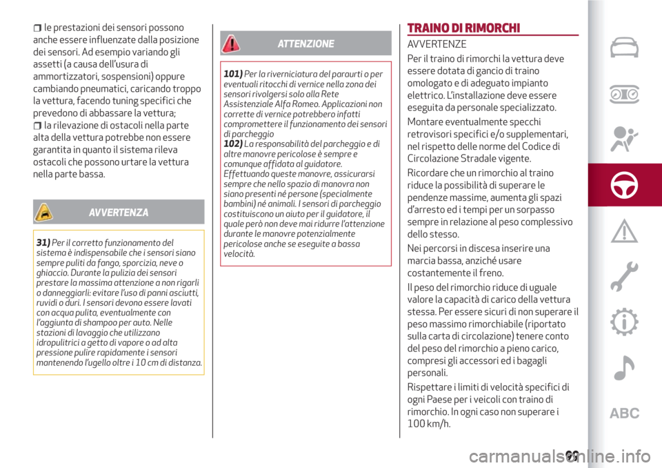 Alfa Romeo Giulietta 2018  Manuale del proprietario (in Italian) le prestazioni dei sensori possono
anche essere influenzate dalla posizione
dei sensori. Ad esempio variando gli
assetti (a causa dell’usura di
ammortizzatori, sospensioni) oppure
cambiando pneumati