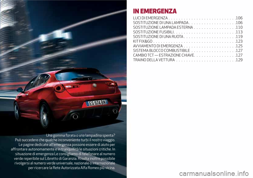 Alfa Romeo Giulietta 2018  Manuale del proprietario (in Italian) Una gomma forata o una lampadina spenta?
Può succedere che qualche inconveniente turbi il nostro viaggio.
Le pagine dedicate allemergenza possono essere di aiuto per
affrontare autonomamente e in tr