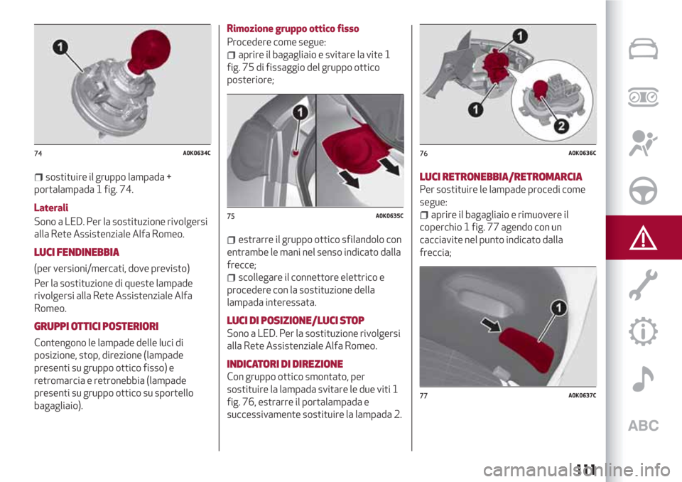 Alfa Romeo Giulietta 2018 Manuale del proprietario (in Italian) sostituire il gruppo lampada +
portalampada 1 fig. 74.
Laterali
Sono a LED. Per la sostituzione rivolgersi
alla Rete Assistenziale Alfa Romeo.
LUCI FENDINEBBIA
(per versioni/mercati, dove previsto)
Pe Alfa Romeo Giulietta 2018 Manuale del proprietario (in Italian) sostituire il gruppo lampada +
portalampada 1 fig. 74.
Laterali
Sono a LED. Per la sostituzione rivolgersi
alla Rete Assistenziale Alfa Romeo.
LUCI FENDINEBBIA
(per versioni/mercati, dove previsto)
Pe