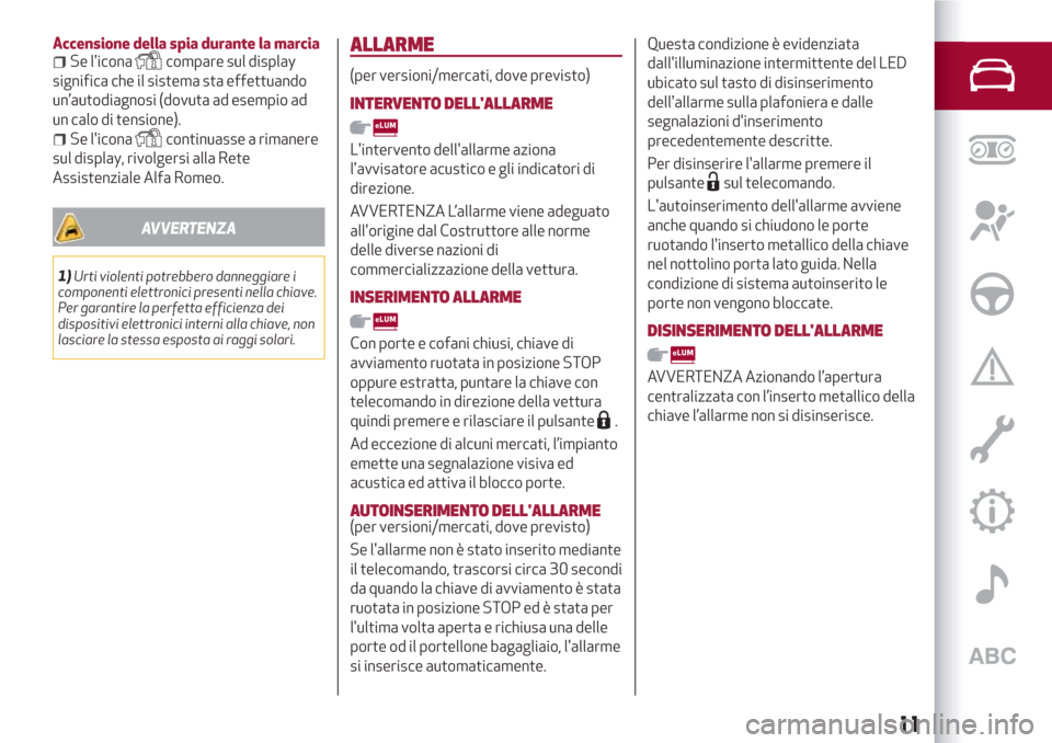 Alfa Romeo Giulietta 2018  Manuale del proprietario (in Italian) Accensione della spia durante la marciaSe liconacompare sul display
significa che il sistema sta effettuando
un’autodiagnosi (dovuta ad esempio ad
un calo di tensione).
Se liconacontinuasse a rima