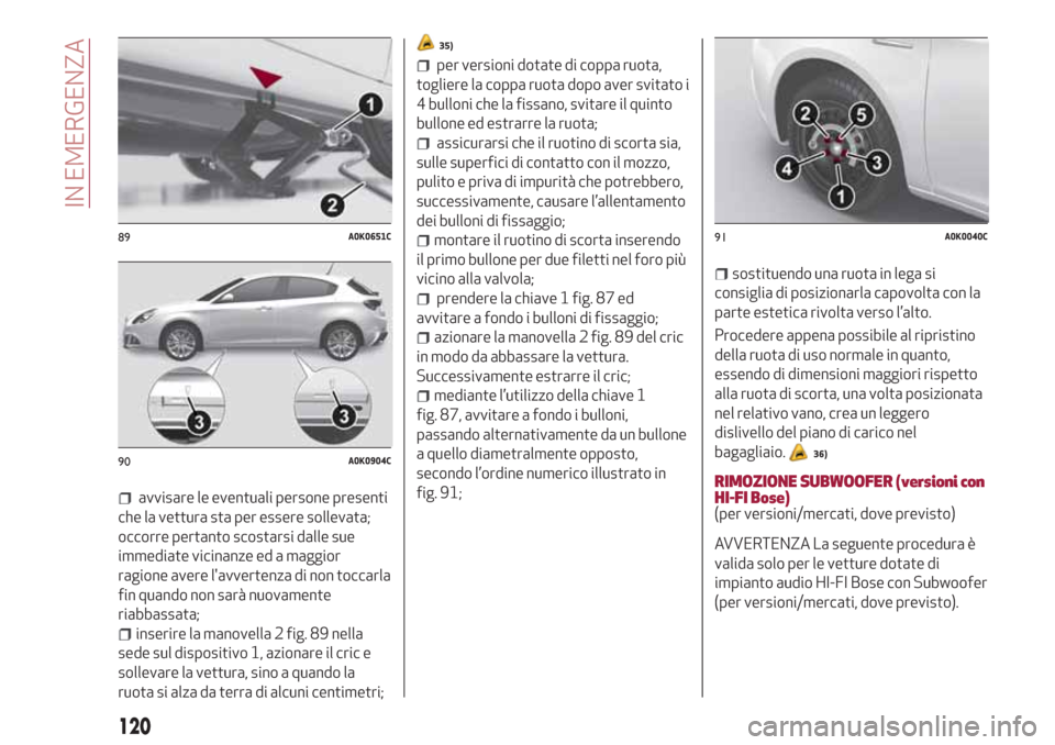 Alfa Romeo Giulietta 2018  Manuale del proprietario (in Italian) avvisare le eventuali persone presenti
che la vettura sta per essere sollevata;
occorre pertanto scostarsi dalle sue
immediate vicinanze ed a maggior
ragione avere lavvertenza di non toccarla
fin qua