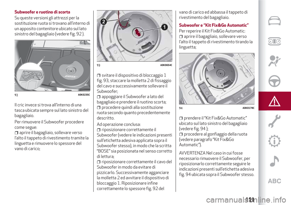 Alfa Romeo Giulietta 2018  Manuale del proprietario (in Italian) Subwoofer e ruotino di scorta
Su queste versioni gli attrezzi per la
sostituzione ruota si trovano all’interno di
un apposito contenitore ubicato sul lato
sinistro del bagagliaio (vedere fig. 92 ).
