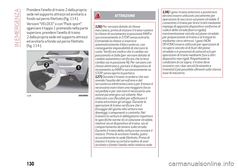 Alfa Romeo Giulietta 2018 Manuale del proprietario (in Italian) Prendere l’anello di traino 2 dalla propria
sede nel supporto attrezzi ed avvitarlo a
fondo sul perno filettato (fig. 114 ).
Versioni “VELOCE” o con “Pack sport”:
sganciare il tappo 1 premen Alfa Romeo Giulietta 2018 Manuale del proprietario (in Italian) Prendere l’anello di traino 2 dalla propria
sede nel supporto attrezzi ed avvitarlo a
fondo sul perno filettato (fig. 114 ).
Versioni “VELOCE” o con “Pack sport”:
sganciare il tappo 1 premen