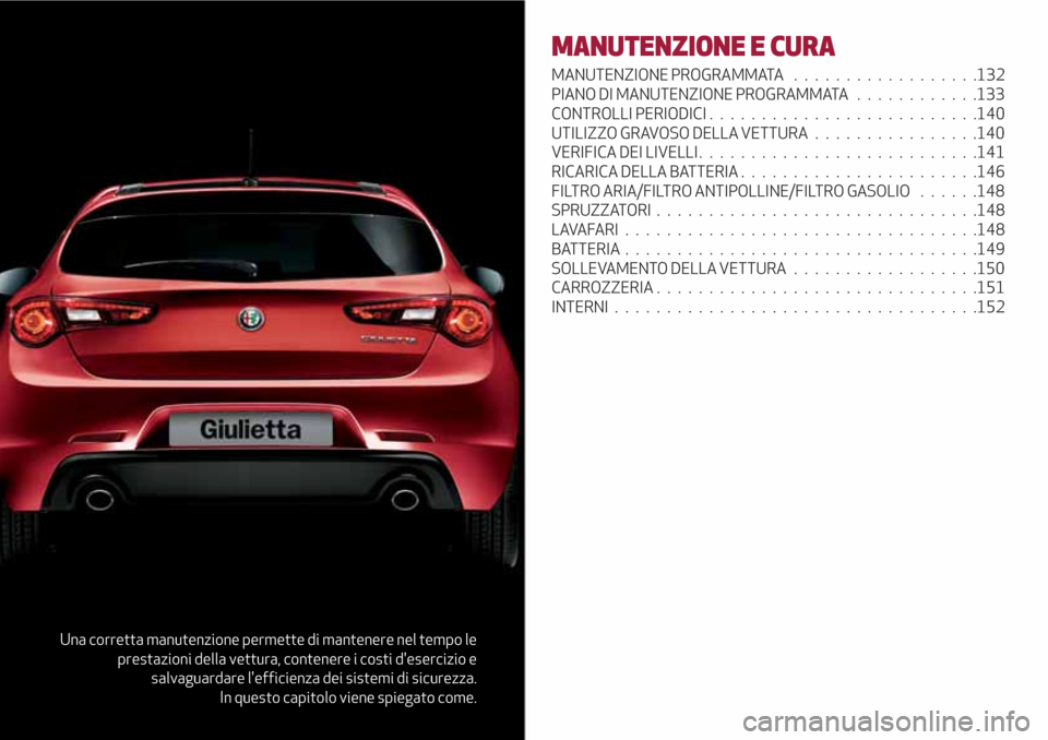 Alfa Romeo Giulietta 2018  Manuale del proprietario (in Italian) Una corretta manutenzione permette di mantenere nel tempo le
prestazioni della vettura, contenere i costi desercizio e
salvaguardare lefficienza dei sistemi di sicurezza.
In questo capitolo viene sp