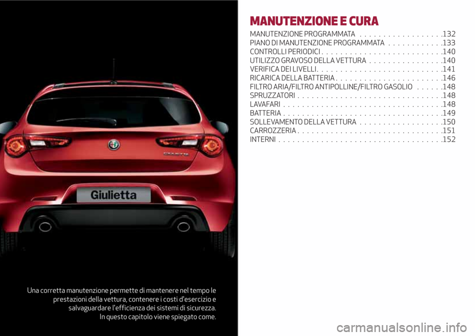 Alfa Romeo Giulietta 2018 Manuale del proprietario (in Italian) Una corretta manutenzione permette di mantenere nel tempo le
prestazioni della vettura, contenere i costi desercizio e
salvaguardare lefficienza dei sistemi di sicurezza.
In questo capitolo viene sp Alfa Romeo Giulietta 2018 Manuale del proprietario (in Italian) Una corretta manutenzione permette di mantenere nel tempo le
prestazioni della vettura, contenere i costi desercizio e
salvaguardare lefficienza dei sistemi di sicurezza.
In questo capitolo viene sp