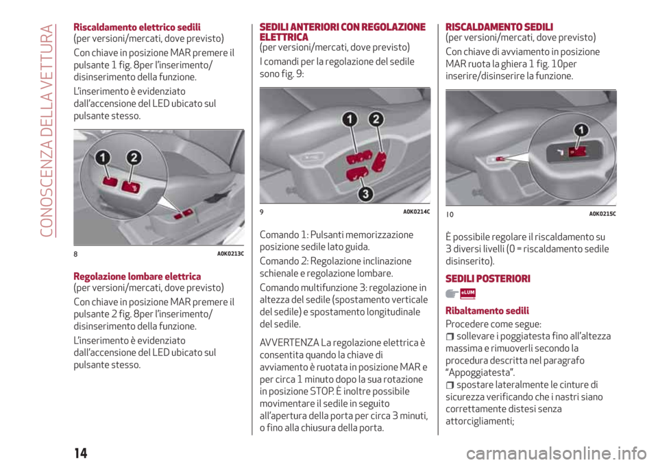 Alfa Romeo Giulietta 2018 Manuale del proprietario (in Italian) Riscaldamento elettrico sedili
(per versioni/mercati, dove previsto)
Con chiave in posizione MAR premere il
pulsante 1 fig. 8per l’inserimento/
disinserimento della funzione.
L’inserimento è evid Alfa Romeo Giulietta 2018 Manuale del proprietario (in Italian) Riscaldamento elettrico sedili
(per versioni/mercati, dove previsto)
Con chiave in posizione MAR premere il
pulsante 1 fig. 8per l’inserimento/
disinserimento della funzione.
L’inserimento è evid