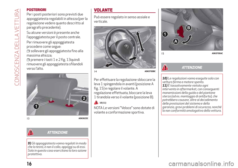 Alfa Romeo Giulietta 2018  Manuale del proprietario (in Italian) POSTERIORI
Per i posti posteriori sono previsti due
appoggiatesta regolabili in altezza (per la
regolazione vedere quanto descritto al
paragrafo precedente).
Su alcune versioni è presente anche
l’a