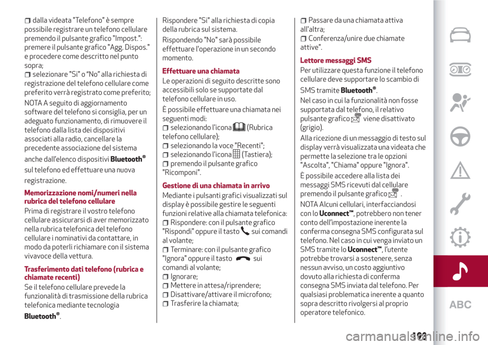 Alfa Romeo Giulietta 2018  Manuale del proprietario (in Italian) dalla videata "Telefono" è sempre
possibile registrare un telefono cellulare
premendo il pulsante grafico "Impost.":
premere il pulsante grafico "Agg. Dispos."
e procedere come descritto nel punto
so