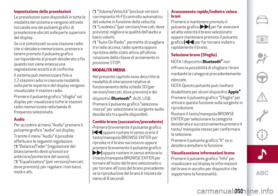 Alfa Romeo Giulietta 2018  Manuale del proprietario (in Italian) Impostazione delle preselezioni
Le preselezioni sono disponibili in tutte le
modalità del sistema e vengono attivate
toccando uno dei pulsanti grafici di
preselezione ubicati sulla parte superiore
de