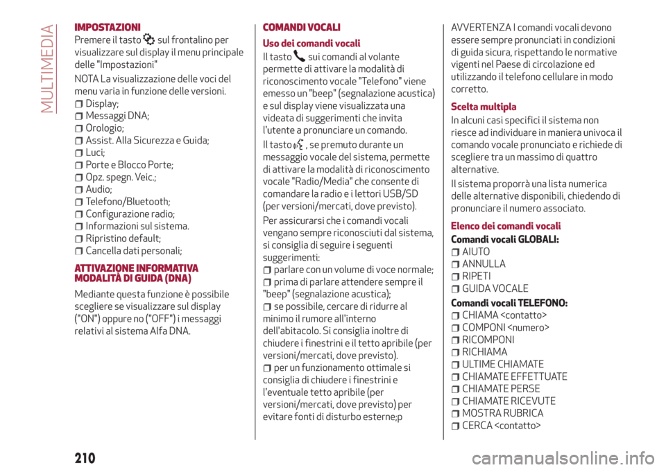 Alfa Romeo Giulietta 2018  Manuale del proprietario (in Italian) IMPOSTAZIONI
Premere il tastosul frontalino per
visualizzare sul display il menu principale
delle "Impostazioni"
NOTA La visualizzazione delle voci del
menu varia in funzione delle versioni.
Display;
