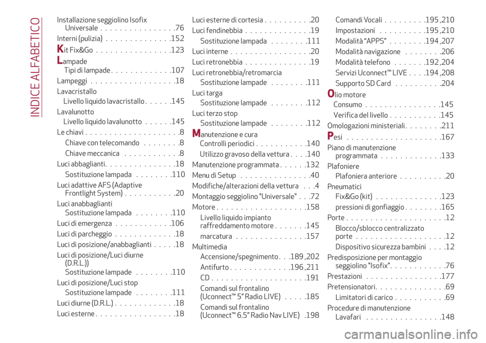 Alfa Romeo Giulietta 2018  Manuale del proprietario (in Italian) Installazione seggiolino Isofix
Universale................76
Interni (pulizia)..............152
Kit Fix&Go................123
Lampade
Lampeggi..................18
Lavacristallo
Lavalunotto
Le chiavi..