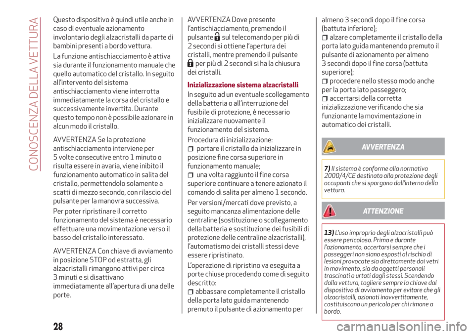 Alfa Romeo Giulietta 2018  Manuale del proprietario (in Italian) Questo dispositivo è quindi utile anche in
caso di eventuale azionamento
involontario degli alzacristalli da parte di
bambini presenti a bordo vettura.
La funzione antischiacciamento è attiva
sia du