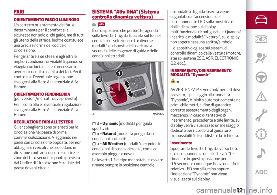 Alfa Romeo Giulietta 2018 Manuale del proprietario (in Italian) FARI
ORIENTAMENTO FASCIO LUMINOSO
Un corretto orientamento dei fari è
determinante per il comfort e la
sicurezza non solo di chi guida, ma di tutti
gli utenti della strada. Inoltre costituisce
una pr Alfa Romeo Giulietta 2018 Manuale del proprietario (in Italian) FARI
ORIENTAMENTO FASCIO LUMINOSO
Un corretto orientamento dei fari è
determinante per il comfort e la
sicurezza non solo di chi guida, ma di tutti
gli utenti della strada. Inoltre costituisce
una pr