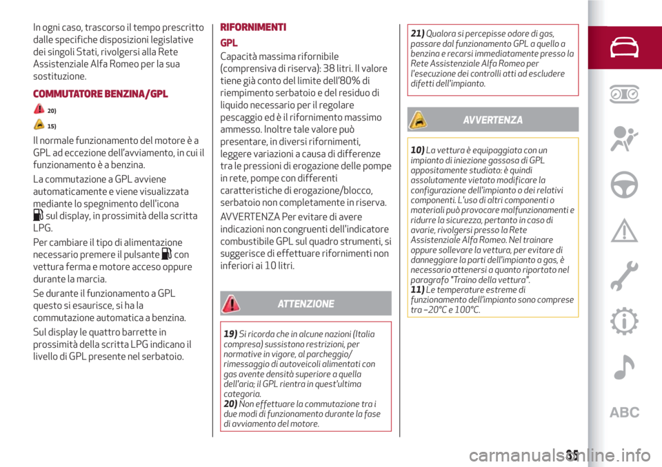 Alfa Romeo Giulietta 2018  Manuale del proprietario (in Italian) In ogni caso, trascorso il tempo prescritto
dalle specifiche disposizioni legislative
dei singoli Stati, rivolgersi alla Rete
Assistenziale Alfa Romeo per la sua
sostituzione.
COMMUTATORE BENZINA/GPL
