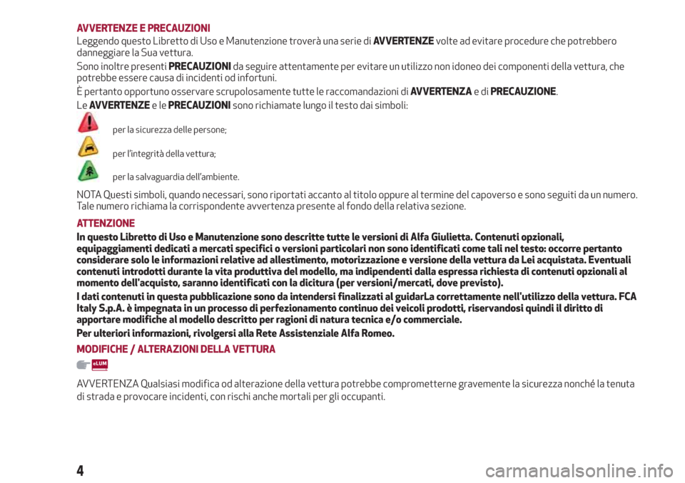 Alfa Romeo Giulietta 2018  Manuale del proprietario (in Italian) AVVERTENZE E PRECAUZIONI
Leggendo questo Libretto di Uso e Manutenzione troverà una serie diAVVERTENZEvolte ad evitare procedure che potrebbero
danneggiare la Sua vettura.
Sono inoltre presentiPRECAU